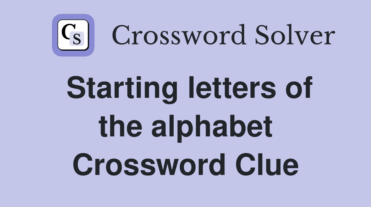 Starting letters of the alphabet Crossword Clue Answers Crossword
